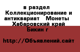  в раздел : Коллекционирование и антиквариат » Монеты . Хабаровский край,Бикин г.